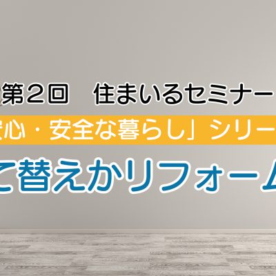 第二回住まいるセミナー「建て替えかリフォームか」