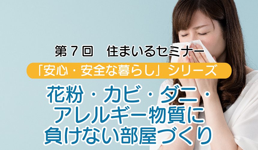 第七回住まいるセミナー「花粉・カビ・ダニ・アレルギー物質に負けない部屋づくり」