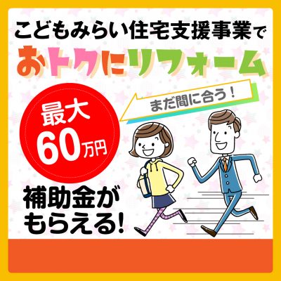 こどもみらい住宅支援事業でお得にリフォーム（2022年11月28日で終了しました）